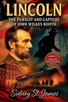 Lincoln - Pursuit and Capture of John Wilkes Booth - Sidney St James - cover