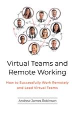 Virtual Teams and Remote Working: How to Successfully Work Remotely and Lead Virtual Teams
