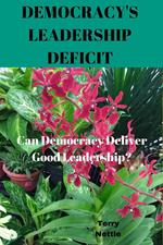 Democracy's Leadership Deficit Can Democracy Deliver Good Leadership?