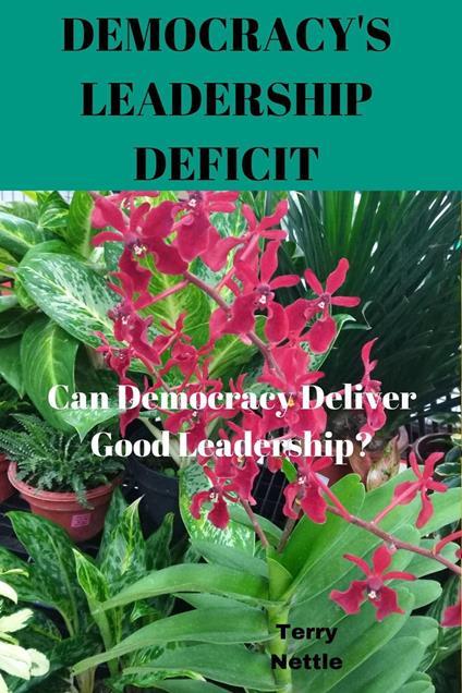 Democracy's Leadership Deficit Can Democracy Deliver Good Leadership?