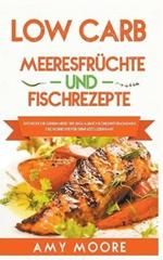 Low Carb Meeresfruchte-und Fischrezepte Entdecke die Geheimnisse der unglaublich kohlenhydratarmen Fischgerichte fur deine Keto Lebensart