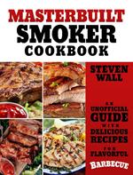 Masterbuilt Smoker Cookbook: An Unofficial Guide with Delicious Recipes for Flavorful Barbeque