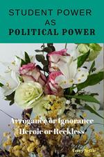 Student Power As Political Power: Arrogance or Ignorance, Heroic or Reckless