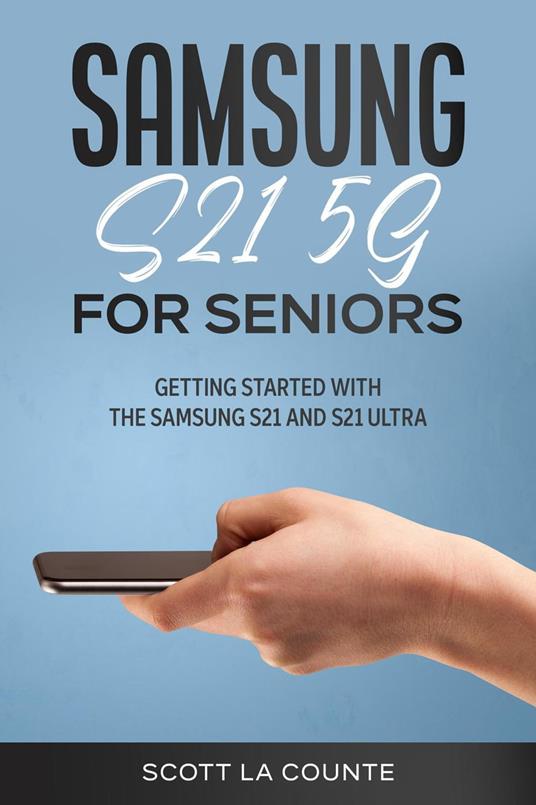 Samsung Galaxy S21 5G For Seniors: Getting Started With the Samsung S21 and S21 Ultra