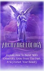 Archangelology: Jophiel, How To Burst With Creativity, Grow From The Past, & Skyrocket Your Beauty