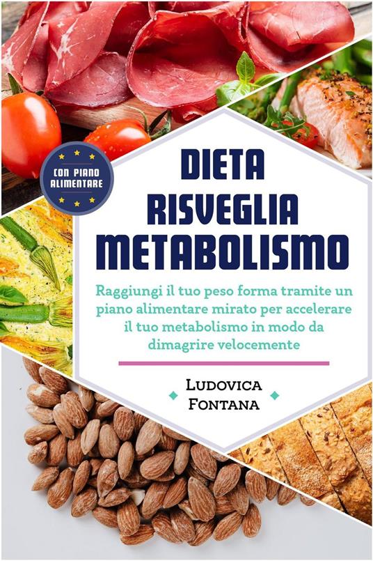 Dieta Risveglia Metabolismo: Raggiungi il tuo peso forma tramite un piano alimentare mirato per accelerare il tuo metabolismo in modo da dimagrire velocemente - Ludovica Fontana - ebook