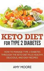 Keto Diet for Type 2 Diabetes, How to Manage Type 2 Diabetes Through the Keto Diet Plus Healthy, Delicious, and Easy Recipes!