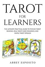 Tarot For Learners: The Ultimate Practical Guide to Psychic Tarot Reading, Real Tarot Card Meanings, and Simple Tarot Spreads