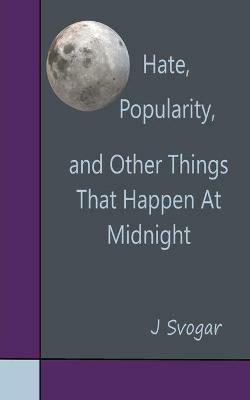 Hate, Popularity, And Other Things That Happen At Midnight - J Svogar - cover