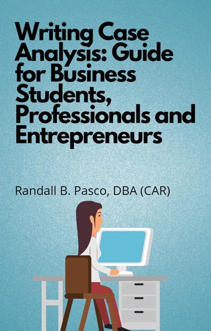 Writing Case Analysis: Guide for Business Students, Professionals and Entrepreneurs