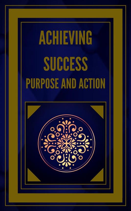 Achieving Success Purpose and Action