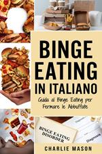 Binge Eating In Italiano: Guida al Binge Eating per Fermare le Abbuffate