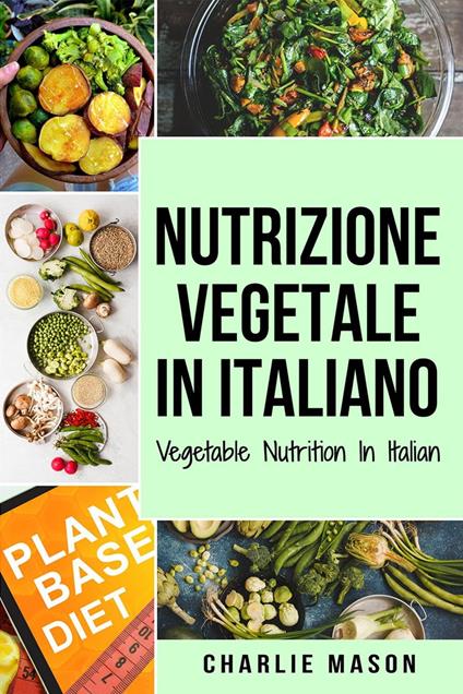 Nutrizione Vegetale In italiano/ Vegetable Nutrition In Italian - Charlie Mason - ebook