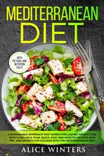 Mediterranean Diet: A Sustainable Approach That Works for Lasting Weight Loss. With 14 Day Meal Plan, Quick, Easy and Healthy Recipes with Tips and Secrets for Success with The Mediterranean Diet.