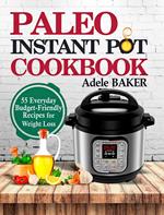 Paleo Instant Pot Cookbook: 55 Everyday Budget-Friendly Recipes for Weight Loss