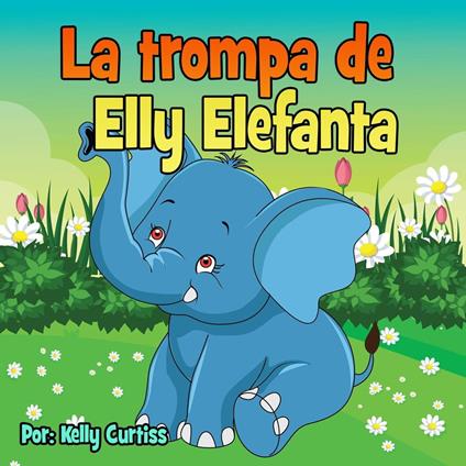 La trompa de Elly Elefanta - Kelly Curtiss - ebook