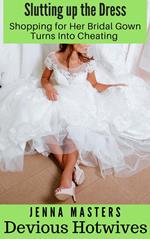 Slutting up the Dress: Shopping for Her Bridal Gown Turns Intro Cheating
