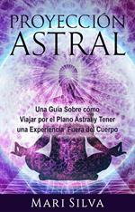 Proyección astral: Una guía sobre cómo viajar por el plano astral y tener una experiencia fuera del cuerpo