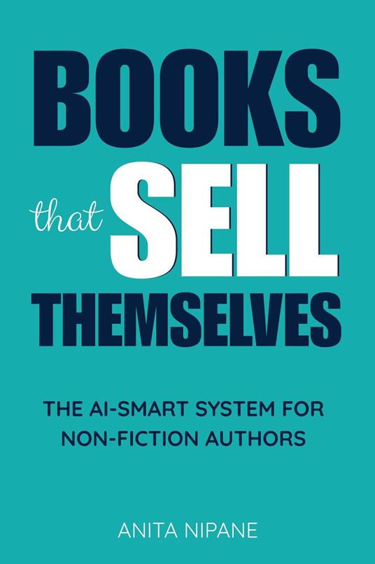 Books That Sell Themselves: The AI-Smart System for Non-Fiction Authors