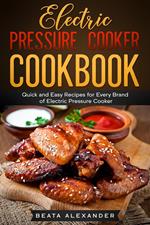 Electric Pressure Cooker Cookbook: Quick and Easy Recipes for Every Brand of Electric Pressure Cooker