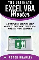 The Ultimate Excel VBA Master: A Complete, Step-by-Step Guide to Becoming Excel VBA Master from Scratch