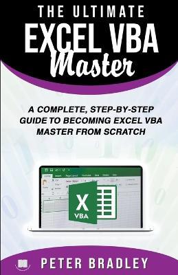 The Ultimate Excel VBA Master: A Complete, Step-by-Step Guide to Becoming Excel VBA Master from Scratch - Peter Bradley - cover