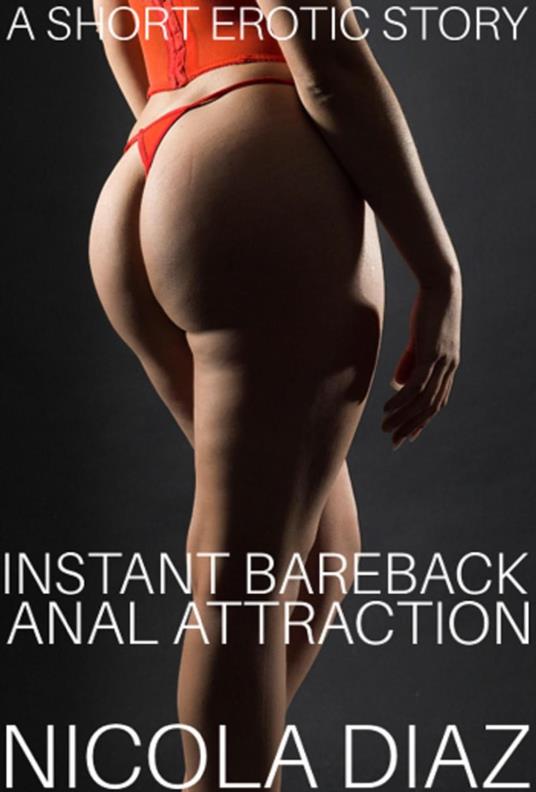 Instant Bareback Anal Attraction - A Short Erotic Story