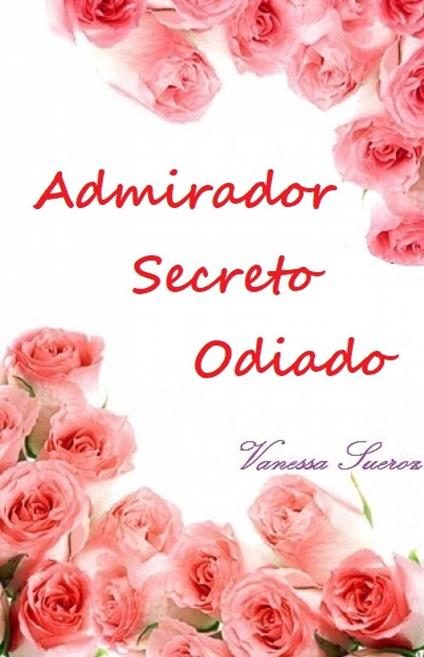 Admirador Secreto Odiado - Vanessa Sueroz - ebook