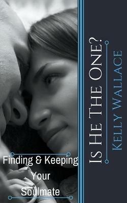 Is He The One? Finding And Keeping Your Soulmate - Kelly Wallace - cover