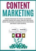 Content Marketing: Proven Strategies to Attract an Engaged Audience Online with Great Content and Social Media to Win More Customers, Build your Brand and Boost your Business