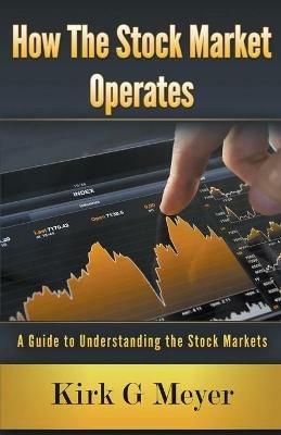 How the Stock Market Operates - Kirk G Meyer - cover