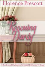 Rescuing Darcy: A Pride and Prejudice Sensual Intimate Trilogy