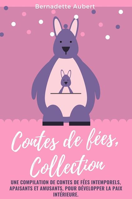 Contes de fées, Collection: Une compilation de contes de fées intemporels, apaisants et amusants, pour développer la paix intérieure. - Bernadette Aubert - ebook