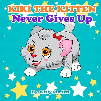 Kiki the Kitten Never Gives Up - Kelly Curtiss - ebook
