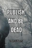 Publish and Be Dead - Tony Saunders - cover