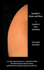 Jennifer's Pleats and Pleas 1: Jennifer's First Spanking