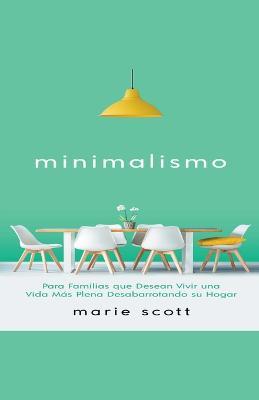 Minimalismo: Para Familias que Desean Vivir una Vida Mas Plena Desabarrotando su Hogar - Marie Scott - cover