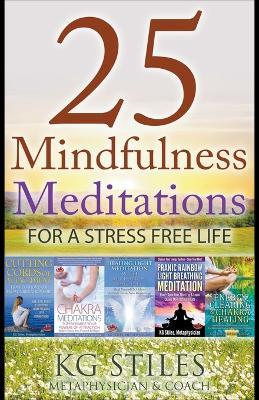 25 Mindfulness Meditations for a Stress Free Life - Kg Stiles - cover