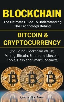 Blockchain: The Ultimate Guide to Understanding the Technology Behind Bitcoin and Cryptocurrency - Leon Watson - cover