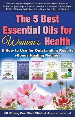 The 5 Best Essential Oils for Women's Health & How to Use for Outstanding Results +Bonus Healing Recipes - Kg Stiles - cover