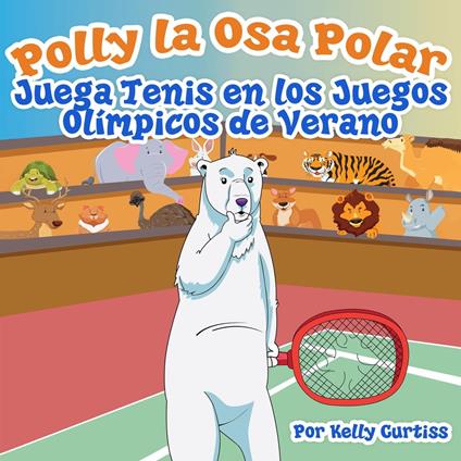 Polly la Osa Polar juega tenis en los Juegos Olímpicos de verano - Kelly Curtiss - ebook