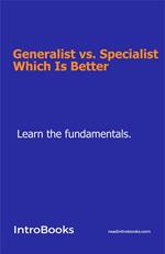 Generalist vs. Specialist: Which Is Better