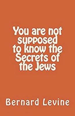 You Are Not Supposed to Know the Secrets of the Jews - Bernard Levine - cover