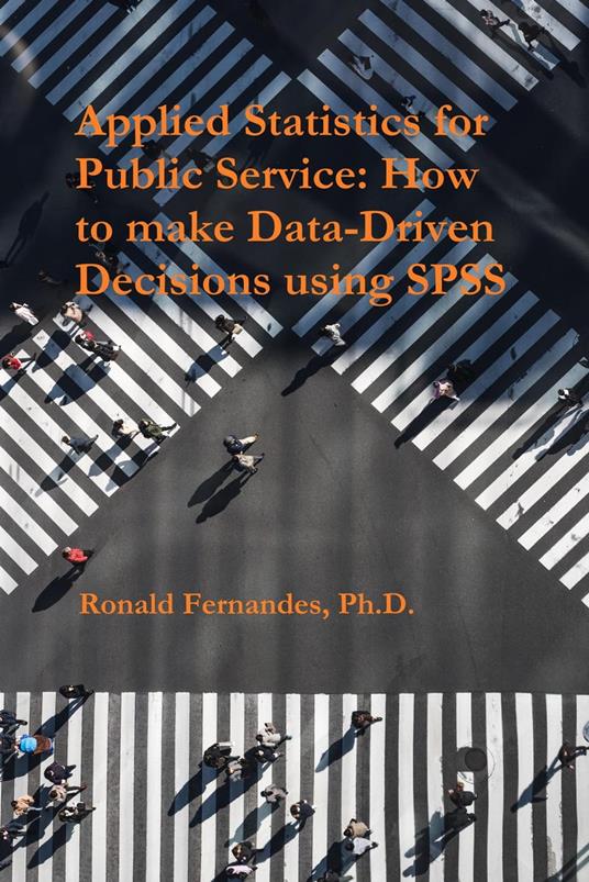 Applied Statistics for Public Service: How to make Data-Driven Decisions using SPSS
