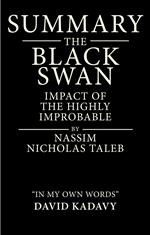 Summary of The Black Swan by Nassim Nicholas Taleb: Impact of the Highly Improbable: (In My Own Words)