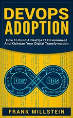 DevOps Adoption: How to Build a DevOps IT Environment and Kickstart Your Digital Transformation