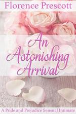 An Astonishing Arrival: A Pride and Prejudice Sensual Intimate