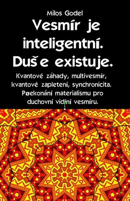 Vesmír je inteligentní. Duše existuje. Kvantové záhady, multivesmír, kvantové zapletení, synchronicita. Prekonání materialismu pro duchovní videní vesmíru. - Milos Godel - ebook
