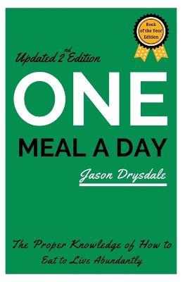 One Meal a Day: The Proper Knowledge of How to Eat to Live Abundantly - Jason Drysdale - cover