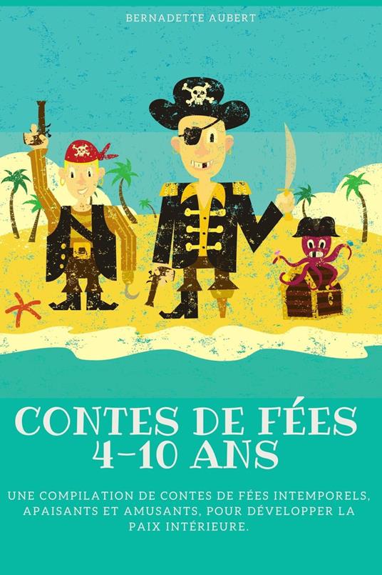 Contes de fées 4-10 ans: Une compilation de contes de fées intemporels, apaisants et amusants, pour développer la paix intérieure - Bernadette Aubert - ebook